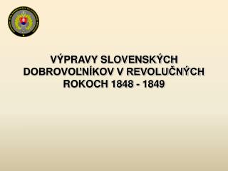 VÝPRAVY SLOVENSKÝCH DOBROVOĽNÍKOV V REVOLUČNÝCH ROKOCH 1848 - 1849