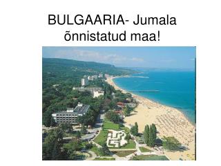 BULGAARIA- Jumala õnnistatud maa!