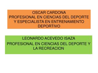 OSCAR CARDONA PROFESIONAL EN CIENCIAS DEL DEPORTE Y ESPECIALISTA EN ENTRENAMIENTO DEPORTIVO