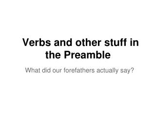 Verbs and other stuff in the Preamble