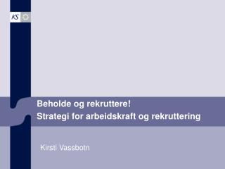 Beholde og rekruttere! Strategi for arbeidskraft og rekruttering