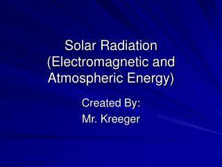 Solar Radiation (Electromagnetic and Atmospheric Energy)