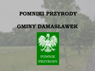 POMNIKI PRZYRODY GMINY DAMASŁAWEK