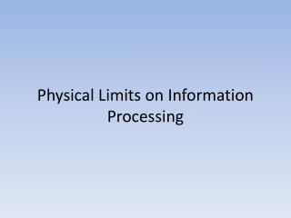 Physical Limits on Information Processing