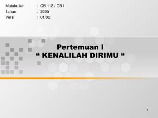 Pertemuan I “ KENALILAH DIRIMU “