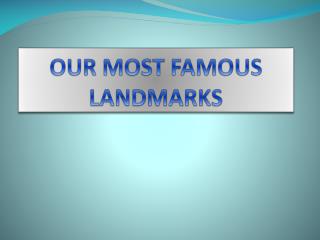 OUR MOST FAMOUS LANDMARKS