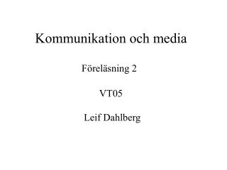 Kommunikation och media Föreläsning 2 VT05 Leif Dahlberg