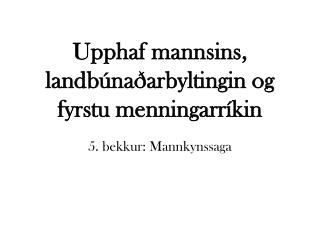 Upphaf mannsins, landbúnaðarbyltingin og fyrstu menningarríkin