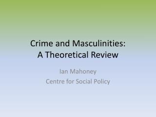 Crime and Masculinities: A Theoretical Review