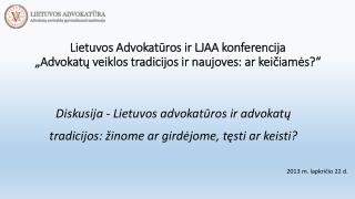 Diskusija - Lietuvos advokatūros ir advokatų tradicijos: žinome ar girdėjome, tęsti ar keisti?