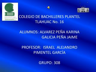 COLEGIO DE BACHILLERES PLANTEL TLAHUAC No. 16 ALUMNOS: ALVAREZ PEÑA KARINA
