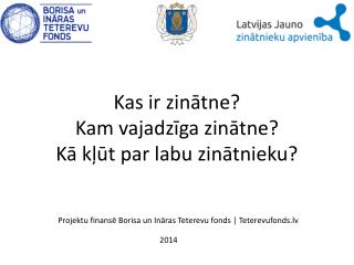 Kas ir zinātne? Kam vajadzīga zinātne? Kā kļūt par labu zinātnieku?