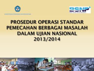 PROSEDUR OPERASI STANDAR PEMECAHAN BERBAGAI MASALAH DALAM UJIAN NASIONAL 2013/2014