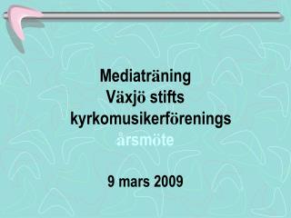 Mediatr ä ning V ä xj ö stifts kyrkomusikerf ö renings å rsm ö te 9 mars 2009
