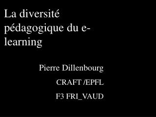 La diversité pédagogique du e-learning Pi erre Dillenbourg CRAFT /EPFL F3 FRI_VAUD