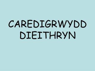 CAREDIGRWYDD DIEITHRYN