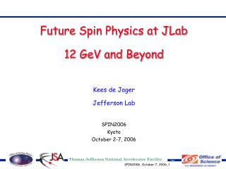 Future Spin Physics at JLab 12 GeV and Beyond Kees de Jager Jefferson Lab SPIN2006 Kyoto