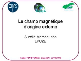 Le champ magnétique d’origine externe Aurélie Marchaudon LPC2E