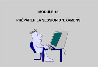 MODULE 13 PRÉPARER LA SESSION D ’EXAMENS