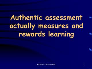 Authentic assessment actually measures and rewards learning