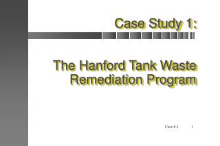 Case Study 1: The Hanford Tank Waste Remediation Program