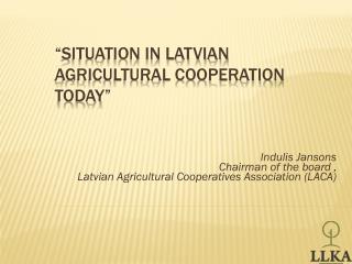 “ Situation in Latvian agricultural cooperation today ”