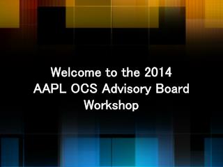 Welcome to the 2014 AAPL OCS Advisory Board Workshop