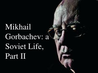 Mikhail Gorbachev: a Soviet Life, Part II