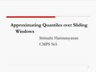 Approximating Quantiles over Sliding Windows 				Srimathi Harinarayanan 				CMPS 565