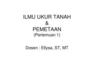 ILMU UKUR TANAH &amp; PEMETAAN (Pertemuan 1)