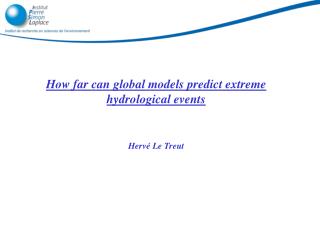 How far can global models predict extreme hydrological events Hervé Le Treut