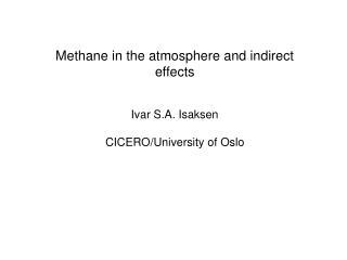 Methane in the atmosphere and indirect effects Ivar S.A. Isaksen CICERO/University of Oslo