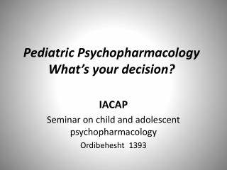 Pediatric Psychopharmacology What’s your decision?