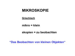 MIKROSKOPIE Griechisch mikro = klein skopien = zu beobachten