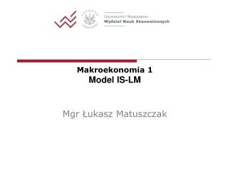 Makroekonomia 1 Model IS-LM Mgr Łukasz Matuszczak
