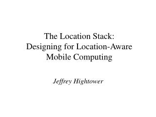 The Location Stack: Designing for Location-Aware Mobile Computing