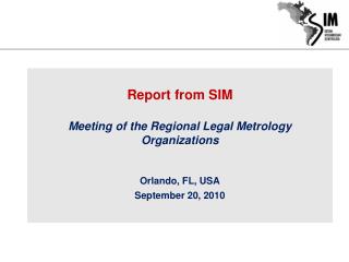 Report from SIM Meeting of the Regional Legal Metrology Organizations Orlando, FL, USA