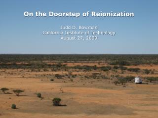 On the Doorstep of Reionization Judd D. Bowman California Institute of Technology August 27, 2009