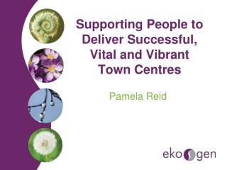Supporting People to Deliver Successful, Vital and Vibrant Town Centres