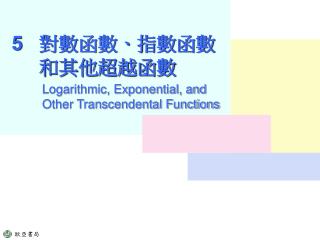 5.1 自然對數函數：微分 5.2 自然對數函數：積分 5.3 反函數 5.4 指數函數：微分與積分 5.5 一般底數的指數函數和應用 5.6 反三角函數：微分