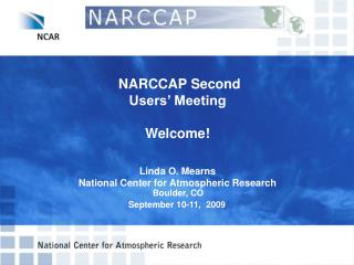 NARCCAP Second Users’ Meeting Welcome! Linda O. Mearns