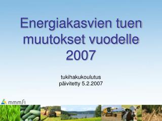 Energiakasvien tuen muutokset vuodelle 2007 tukihakukoulutus päivitetty 5.2.2007