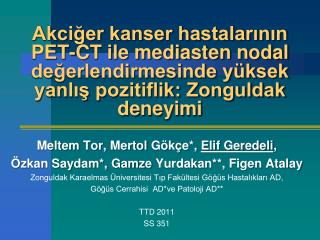 Meltem Tor, Mertol Gökçe*, Elif Geredeli , Özkan Saydam*, Gamze Yurdakan **, Figen Atalay