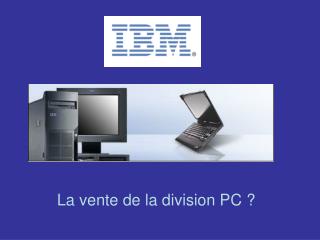 La vente de la division PC ?