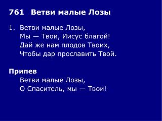 1.	Ветви малые Лозы, 	Мы — Твои, Иисус благой! 	Дай же нам плодов Твоих,