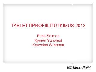 TABLETTIPROFIILITUTKIMUS 2013 Etelä-Saimaa Kymen Sanomat Kouvolan Sanomat