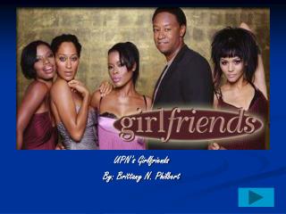 UPN’s Girlfriends By: Brittany N. Philbert