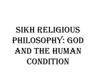 SIKH RELIGIOUS PHILOSOPHY: God and the Human condition