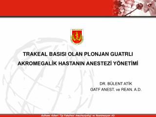 TRAKEAL BASISI OLAN PLONJAN GUATRLI AKROMEGALİK HASTANIN ANESTEZİ YÖNETİMİ