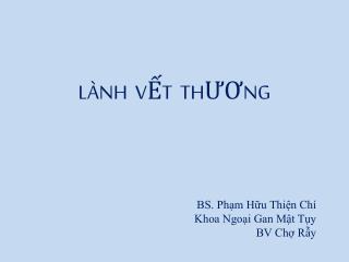 LÀNH VẾT THƯƠNG BS. Phạm Hữu Thiện Chí Khoa Ngoại Gan Mật Tụy BV Chợ Rẫy